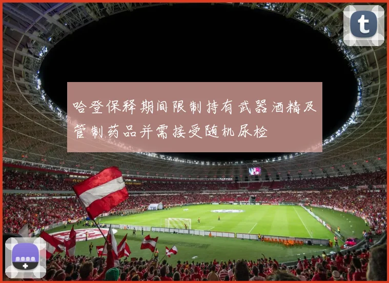 哈登保释期间限制持有武器酒精及管制药品并需接受随机尿检