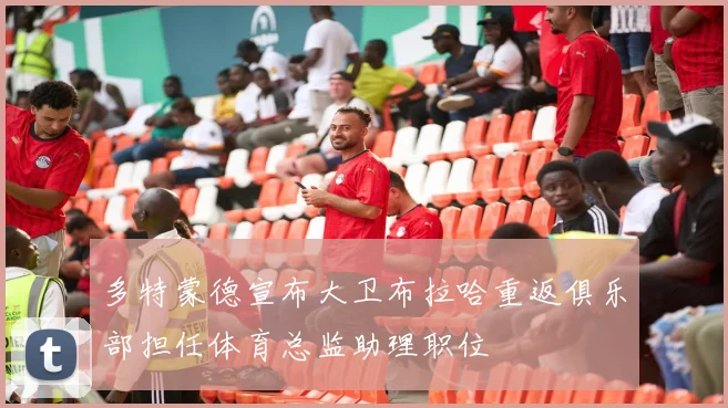 多特蒙德宣布大卫布拉哈重返俱乐部担任体育总监助理职位